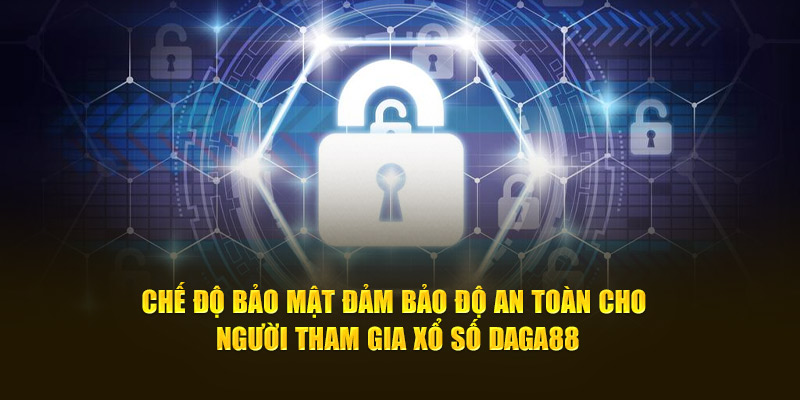 Chế độ bảo mật đảm bảo độ an toàn cho người tham gia xổ số Daga88