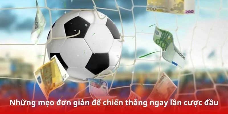 Những mẹo đơn giản để chiến thắng ngay lần cược đầu