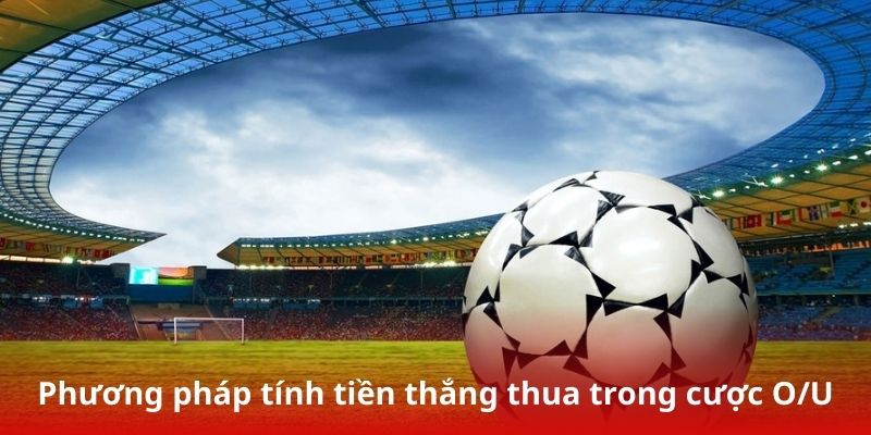 Phương pháp tính tiền thắng thua trong cược O/U