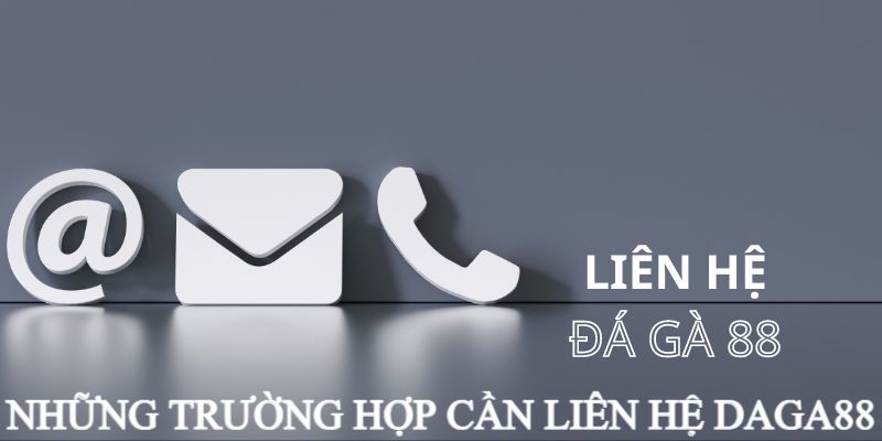 Một số trường hợp cần liên hệ nhà cái Daga88