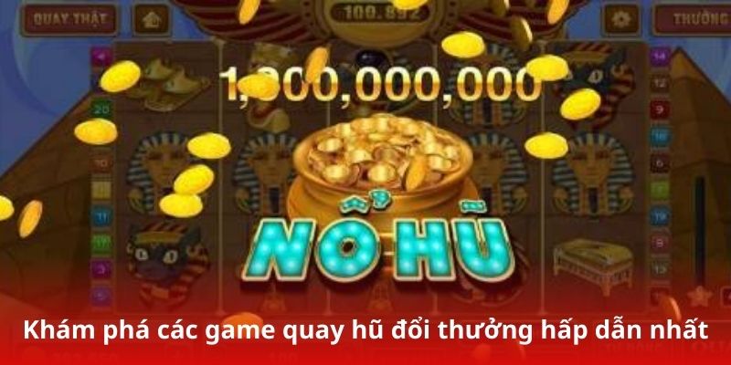 Khám phá các game quay hũ đổi thưởng hấp dẫn nhất